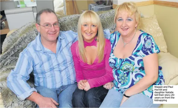  ??  ?? Maggie and Paul Horrell and daughter Natalie tell their story 20 years on from the kidnapping