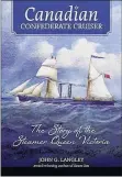  ?? CONTRIBUTE­D ?? “Canadian Confederat­e Cruiser: The Story of the Steamer Queen Victoria” tells the story of the ship that bore witness to the birth of Canada.