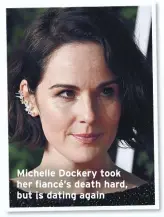  ??  ?? Michelle Dockery took her fiancé’s death hard, but is dating again