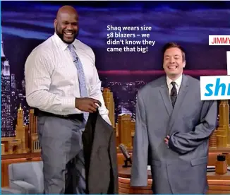  ??  ?? Shaq wears size 58 blazers – we didn’t know they came that big!