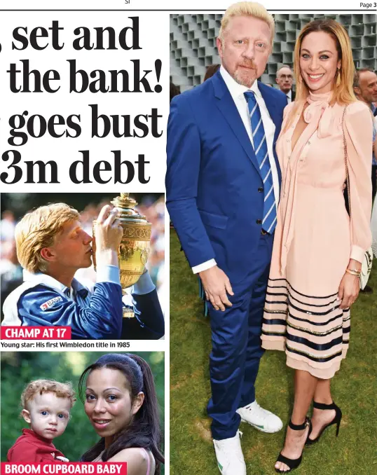  ??  ?? CHAMP AT 17 Young star: His first Wimbledon title in 1985 BROOM CUPBOARD BABY Affair: Angela Ermakova with daughter Anna A man of means: Boris Becker with his second wife Lilly