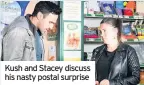  ??  ?? Kush and Stacey discuss his nasty postal surprise