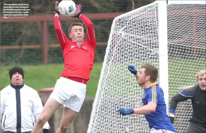  ?? Picture: Paul Connor ?? This excellent catch from Ryan Burns was followed by him driving the ball over the bar to score for Louth against Longford on Sunday.