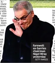 ?? GETTY IMAGES ?? Farewell: ex-Sarries chairman Nigel Wray yesterday