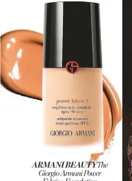  ?? ?? ARMANI BEAUTYTHE Giorgio Armani Power Fabric+ Foundation 1,513 MXN armani.com