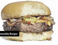  ??  ?? The Impossible Burger.