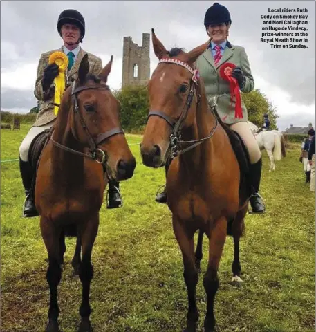  ??  ?? Local riders Ruth Cody on Smokey Bay and Noel Callaghan on Hugo de Vindecy, prize-winners at the Royal Meath Show in Trim on Sunday.
