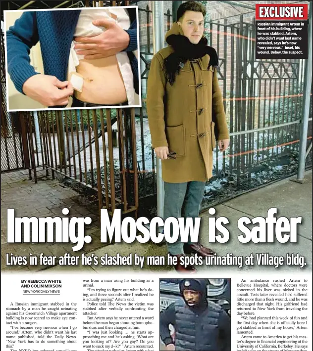  ?? ?? Russian immigrant Artem in front of his building, where he was stabbed. Artem, who didn’t want last name revealed, says he’s now “very nervous.” Inset, his wound. Below, the suspect. EXCLUSIVE