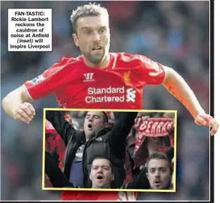  ??  ?? FAN-TASTIC: Rickie Lambert reckons the cauldron of noise at Anfield
will inspire Liverpool