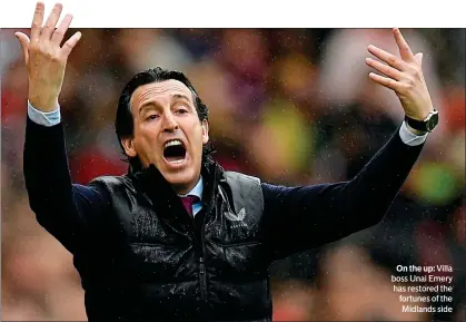  ?? ?? On the up: Villa boss Unai Emery has restored the fortunes of the Midlands side