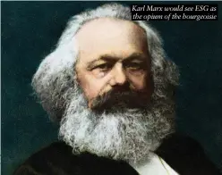  ?? ?? Karl Marx would see ESG as the opium of the bourgeoisi­e