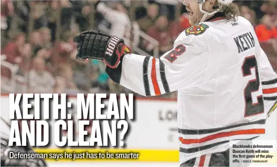  ?? | ROSS D. FRANKLIN/AP ?? Blackhawks defenseman Duncan Keith will miss the first game of the playoffs.