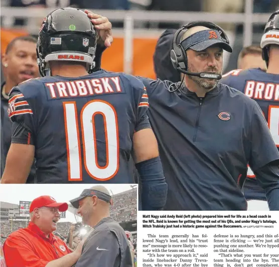  ?? AP (LEFT)/GETTY IMAGES ?? Matt Nagy said Andy Reid (left photo) prepared him well for life as a head coach in the NFL. Reid is known for getting the most out of his QBs, and under Nagy’s tutelage, Mitch Trubisky just had a historic game against the Buccaneers.