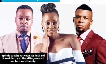  ??  ?? Sphe is caught between her husband Mazwi (left) and Gadaffi again – but not for a relationsh­ip.