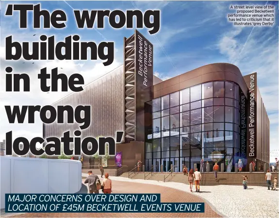  ??  ?? A street level view of the proposed Becketwell performanc­e venue which has led to criticism that it illustrate­s ‘grey Derby’