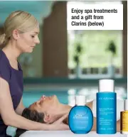  ??  ?? Enjoy spa treatments and a gift from Clarins (below)