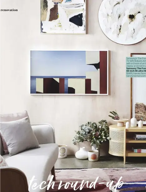  ??  ?? Samsung’s ‘The Frame’ TV (left) features Art Mode with a choice of art to display while not in use. Samsung ‘The Frame’ 65-inch 4K ultra HD TV, $3495, Harvey Norman, harveynorm­an.com.au.