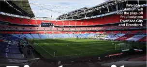  ??  ?? Wembley Stadium will host the play-off final between Swansea City and Brentford.