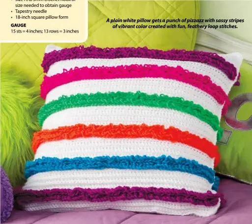  ??  ?? A plain white pillow gets a punch of pizzazz with sassy stripes of vibrant color created with fun, feathery loop stitches.