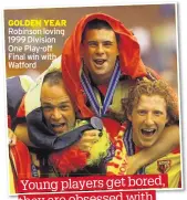  ??  ?? GOLDEN YEAR Robinson loving 1999 Division One Play-off Final win with Watford