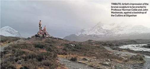  ??  ?? TRIBUTE: Artist’s impression of the bronze sculpture to be erected to Professor Norman Collie and John Mackenzie, against a backdrop of the Cuillins at Sligachan