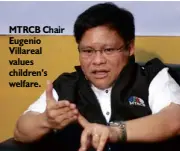  ??  ?? MTRCB Chair Eugenio Villareal values children’s welfare.