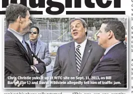  ??  ?? Chris Christie yuks it up at WTC site on Sept. 11, 2013, as Bill Baroni (far l.) and David Wildstein allegedly tell him of traffic jam.