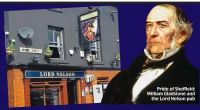  ?? ?? Pride of Sheffield: William Gladstone and the Lord Nelson pub