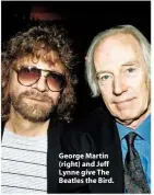  ??  ?? George Martin (right) and Jeff Lynne give The Beatles the Bird.