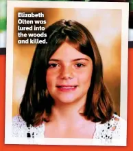  ??  ?? Elizabeth Olten was lured into the woods and killed.