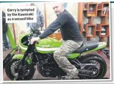  ??  ?? Garry is tempted by the Kawasaki as a second bike