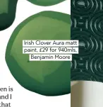  ??  ?? Irish Clover Aura matt paint, £29 for 940mls, Benjamin Moore