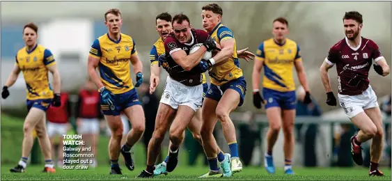  ?? ?? TOUGH WATCH: Galway and Roscommon played out a dour draw