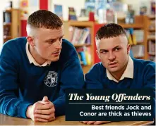  ??  ?? The Young Offenders Best friends Jock and Conor are thick as thieves