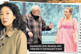  ??  ?? Konstantin (Kim Bodnia) with Villanelle in flamboyant mood