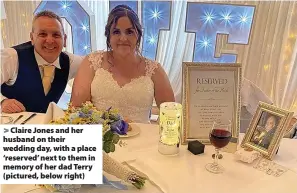  ?? ?? > Claire Jones and her husband on their wedding day, with a place ‘reserved’ next to them in memory of her dad Terry (pictured, below right)