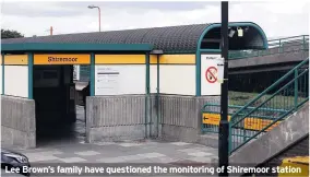  ??  ?? Lee Brown’s family have questioned the monitoring of Shiremoor station