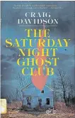  ?? KNOPF CANADA ?? “The Saturday Night Ghost Club,” by Craig Davidson, Knopf Canada, 272 pages, $27.