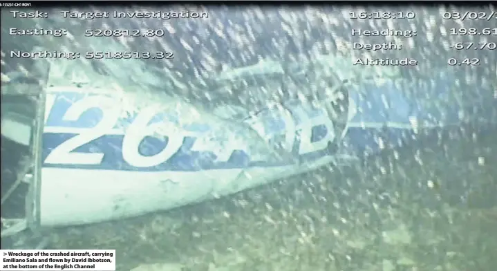  ??  ?? > Wreckage of the crashed aircraft, carrying Emiliano Sala and flown by David Ibbotson, at the bottom of the English Channel