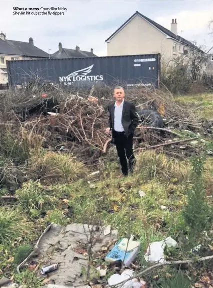  ??  ?? What a mess Councillor Nicky Shevlin hit out at the fly-tippers