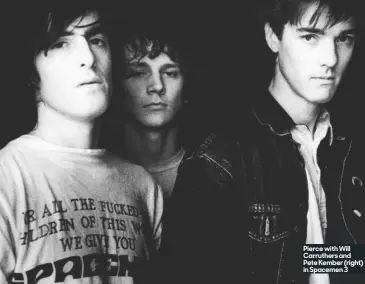  ??  ?? Pierce with Will Carruthers and Pete Kember (right) in Spacemen 3