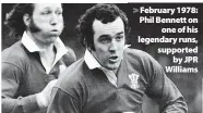  ?? ?? > February 1978: Phil Bennett on one of his legendary runs, supported by JPR Williams