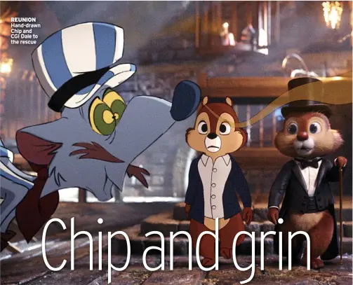  ?? ?? REUNION Hand-drawn Chip and CGI Dale to the rescue