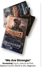  ??  ?? ‘We Are Stronger’ Screening: 5 p.m. June 24 at First Baptist Church, 18525 N. 6th, Magnolia Purchase: $19.99 for DVD Details: strongermo­vie.com