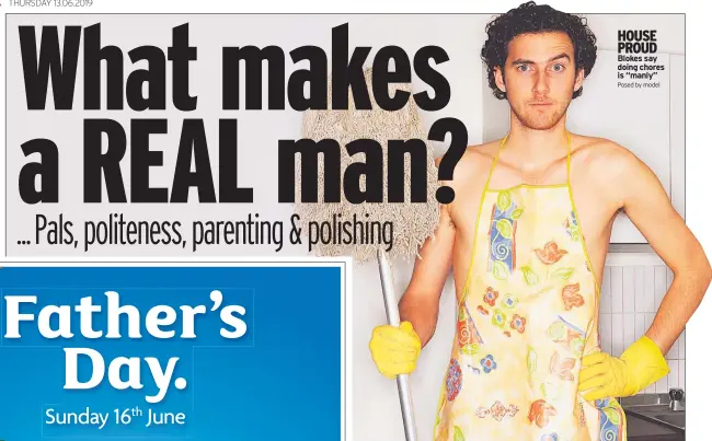  ?? Posed by model ?? HOUSE PROUD Blokes say doing chores is “manly”