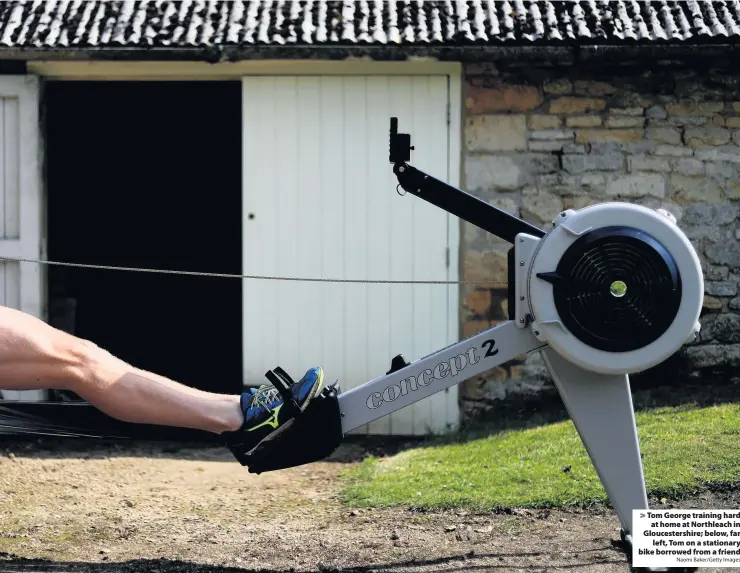  ?? Naomi Baker/Getty Images ?? Tom George training hard at home at Northleach in Gloucester­shire; below, far
left, Tom on a stationary bike borrowed from a friend