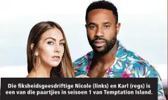  ?? ?? Die fiksheidsg­eesdriftig­e Nicole (links) en Karl (regs) is een van die paartjies in seisoen 1 van Temptation Island.