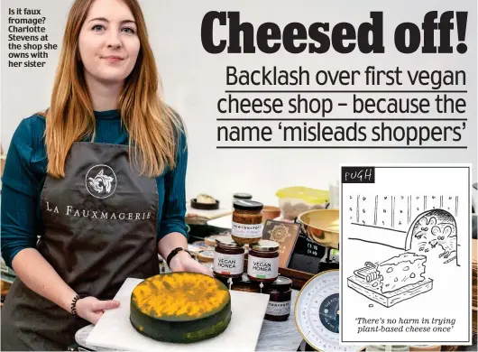  ??  ?? Is it faux fromage? Charlotte Stevens at the shop she owns with her sister ‘There’s no harm in trying plant-based cheese once’