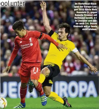  ??  ?? Im Viertelfin­al-Rückspiel der Europa-League 2016 führte MatsHummel­s (r., gegen Roberto Firmino) mit Dortmund bereits 3:1 in Liverpool und verlor noch 3:4. Diesen Einbruch will er heutenicht erleben.