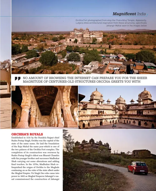  ??  ?? Orchha Fort photograph­ed from atop the Chaturbhuj Temple. Apparently, Lutyens drew architectu­ral inspiratio­n from these structures, specifical­ly
Jahangir Mahal seen in the images below